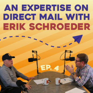 Episode 4: An Expertise On Direct Mail With Erik Schroeder